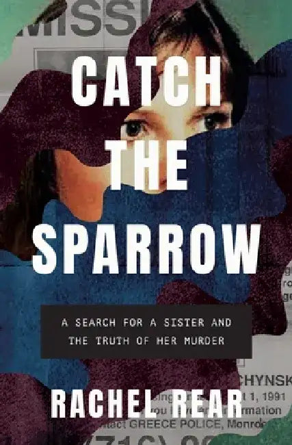 Catch the Sparrow: A Search for a Sister and the Truth of Her Murder by Rachel Rear