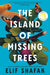 The Island of Missing Trees by Elif Shafak