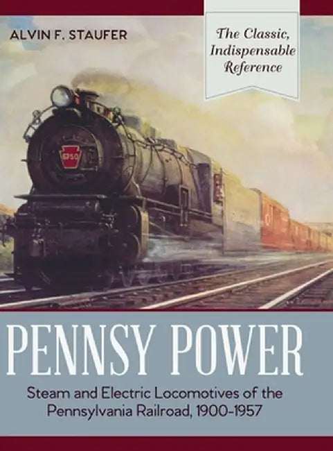 Pennsy Power: Steam and Electric Locomotives of the Pennsylvania Railroad, 1900-1957 by Staufer, Alvin R.