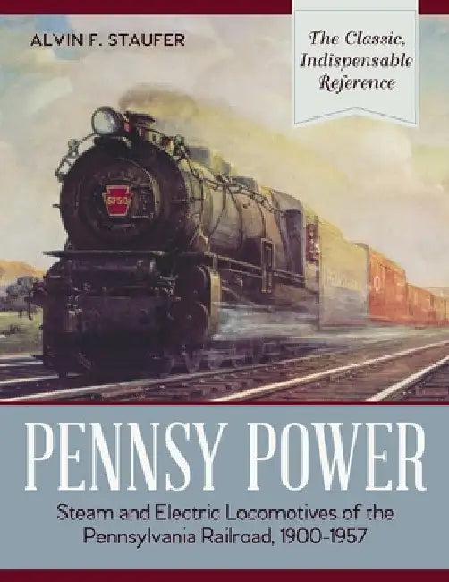 Pennsy Power: Steam and Electric Locomotives of the Pennsylvania Railroad, 1900-1957 by Alvin F. Staufer