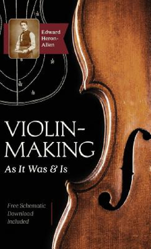 Violin-Making: As It Was and Is: Being a Historical, Theoretical, and Practical Treatise on the Science and Art of Violin-Making for by Edward Heron-Allen