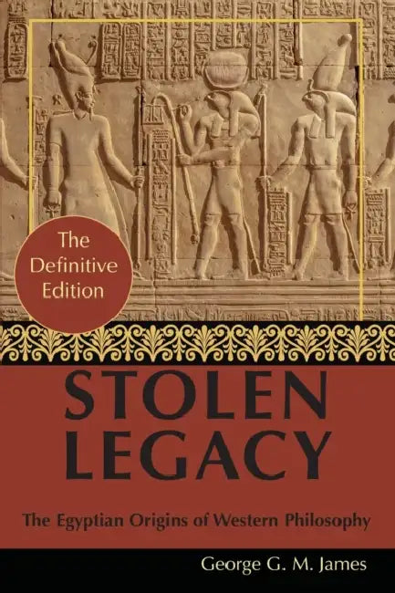 By George G. M. James: Stolen Legacy: Greek Philosophy Is Stolen Egyptian Philosophy by George J. M. James