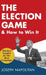 The Election Game and How to Win It by Joseph Napolitan