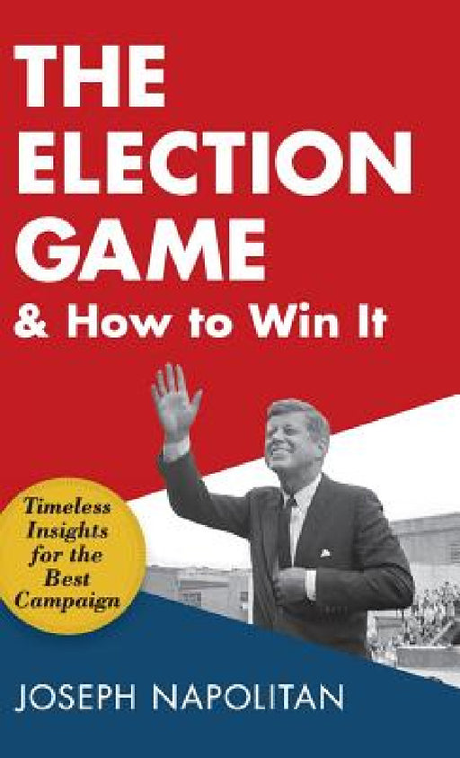 The Election Game and How to Win It by Joseph Napolitan