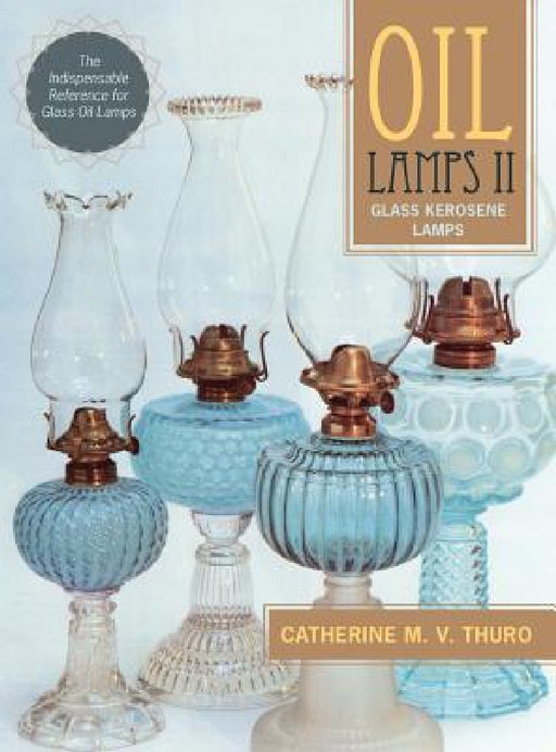 Oil Lamps II: Glass Kerosene Lamps (New Edition) by Catherine M. V. Thuro