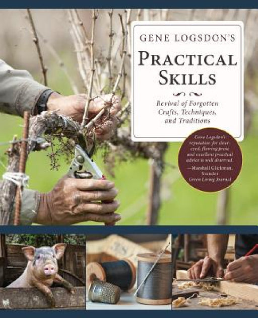 Gene Logsdon's Practical Skills: A Revival of Forgotten Crafts, Techniques, and Traditions by Gene Logsdon, Barbara Field