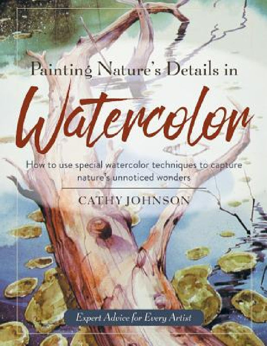 Painting Nature's Details in Watercolor by Cathy a. Johnson