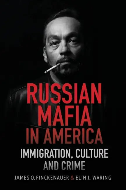 Russian Mafia in America: Immigration, Culture and Crimes by James O. Finckenauer, Elin J. Waring