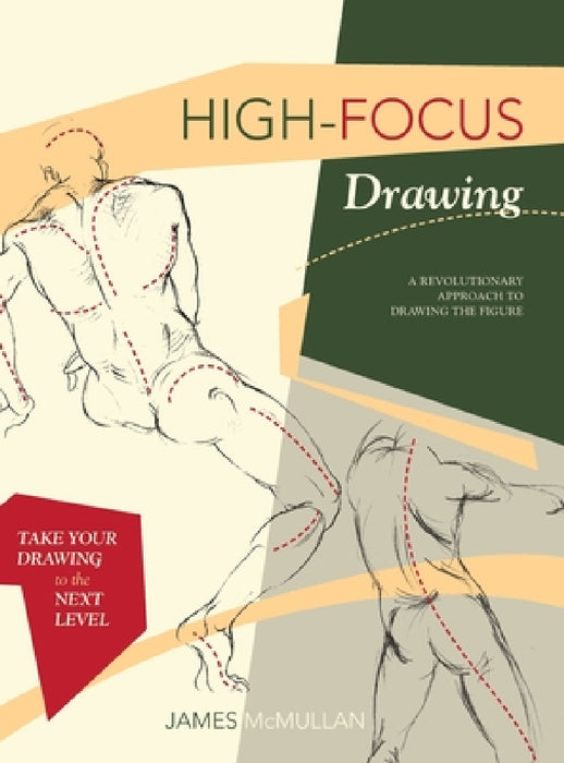 High-focus Drawing: A Revolutionary Approach to Drawing the Figure by James McMullan