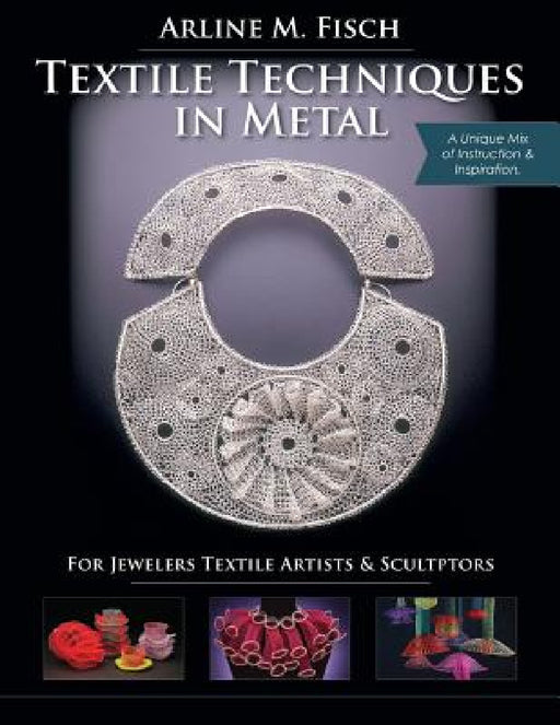 Textile Techniques in Metal: For Jewelers, Textile Artists & Sculptors by Arline M. Fisch