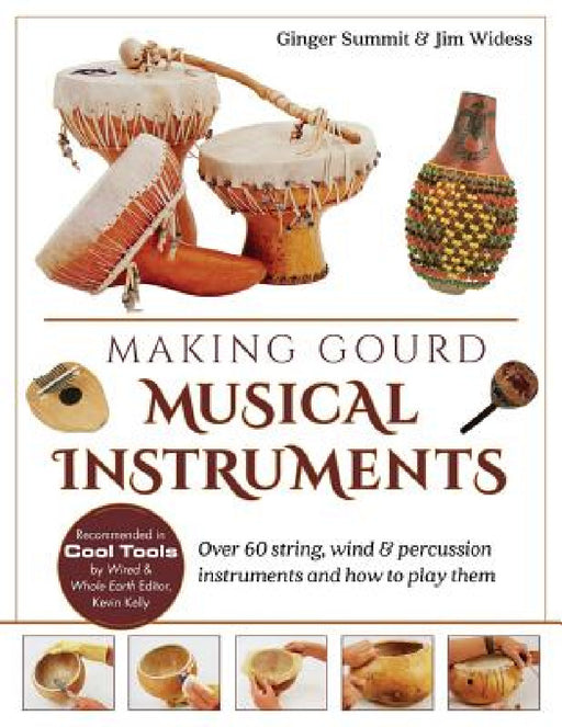 Making Gourd Musical Instruments: Over 60 String, Wind & Percussion Instruments & How to Play Them by James Widess, Ginger Summit