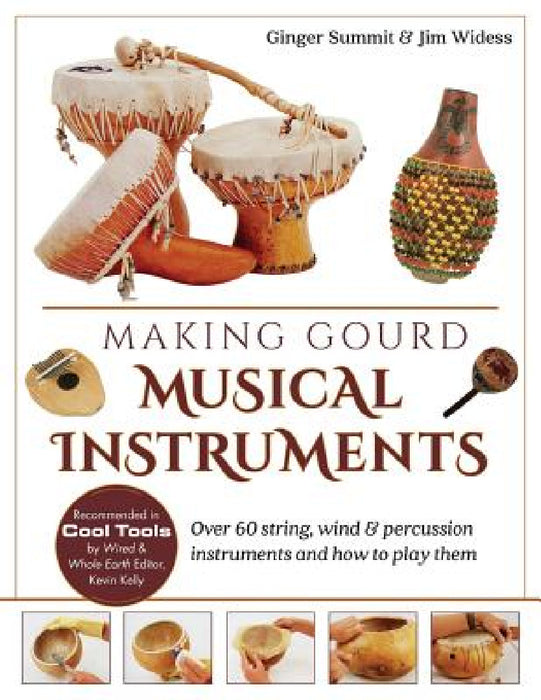Making Gourd Musical Instruments: Over 60 String, Wind & Percussion Instruments & How to Play Them by James Widess, Ginger Summit