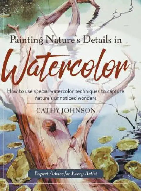 Painting Nature's Details in Watercolor by Cathy a. Johnson