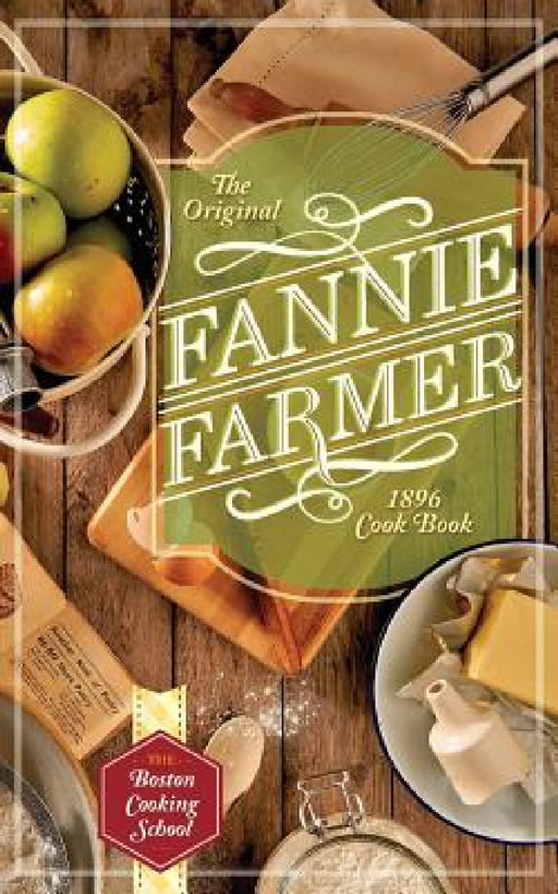 The Original Fannie Farmer 1896 Cookbook: The Boston Cooking School by Fannie Merritt Farmer