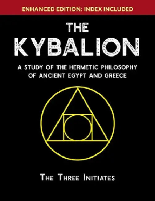 The Kybalion: A Study of The Hermetic Philosophy of Ancient Egypt and Greece [Enhanced] by Three Initiates