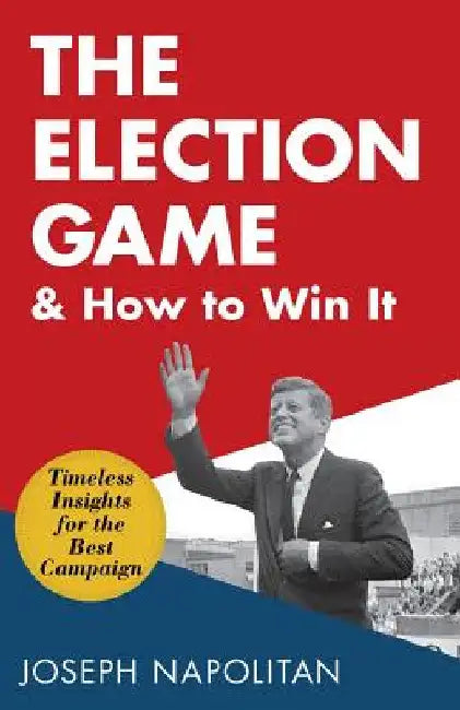 The Election Game and How to Win It by Joseph Napolitan