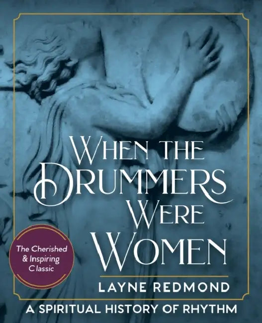 When The Drummers Were Women: A Spiritual History of Rhythm by Layne Redmond