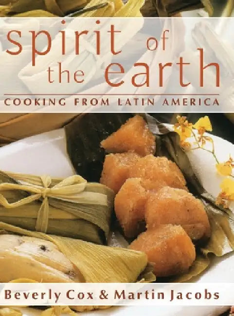 Spirit of the Earth: Native Cooking from Latin America by Martin Jacobs
