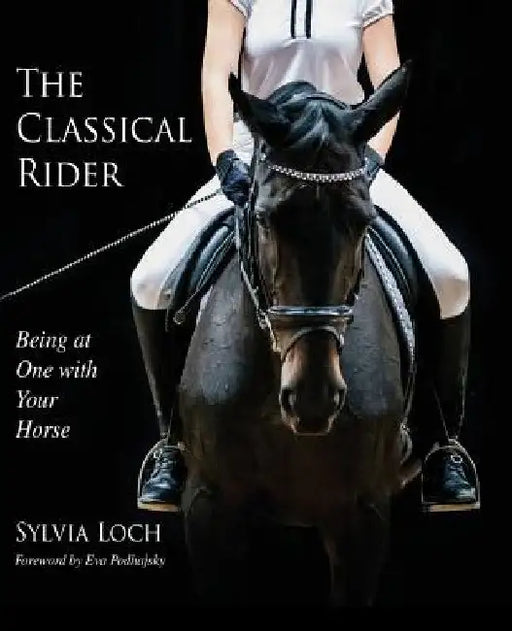 The Classical Rider: Being at One With Your Horse by Sylvia Loch