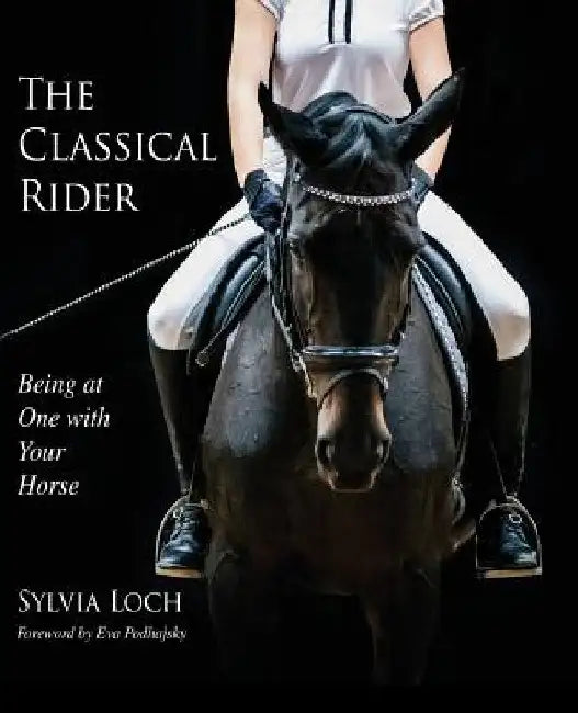 The Classical Rider: Being at One With Your Horse by Sylvia Loch