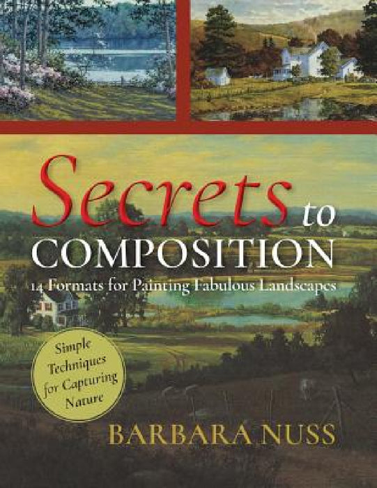 Secrets to Composition: 14 Formulas for Landscape Painting by Barbara Nuss