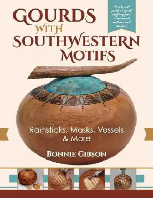 Gourds with Southwestern Motifs: Rainsticks, Masks, Vessels & More by Bonnie Gibson