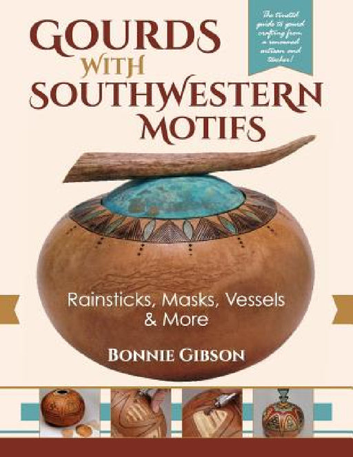 Gourds with Southwestern Motifs: Rainsticks, Masks, Vessels & More by Bonnie Gibson