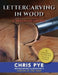 Lettercarving in Wood: A Practical Course by Chris Pye