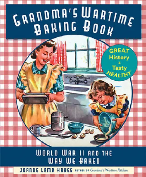 Grandma's Wartime Baking Book: World War II and the Way We Baked by Joanne Lamb Hayes