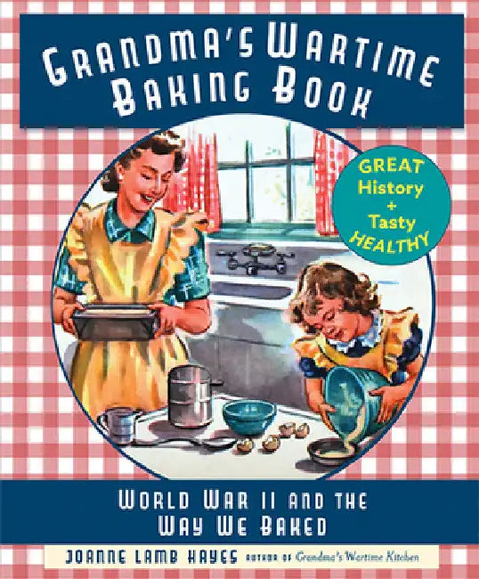 Grandma's Wartime Baking Book: World War II and the Way We Baked by Joanne Lamb Hayes