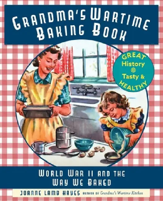 Grandma's Wartime Baking Book: World War II and the Way We Baked by Joanne Lamb Hayes