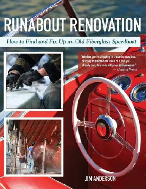 Runabout Renovation: How to Find and Fix Up and Old Fiberglass Speedboat by Jim Anderson