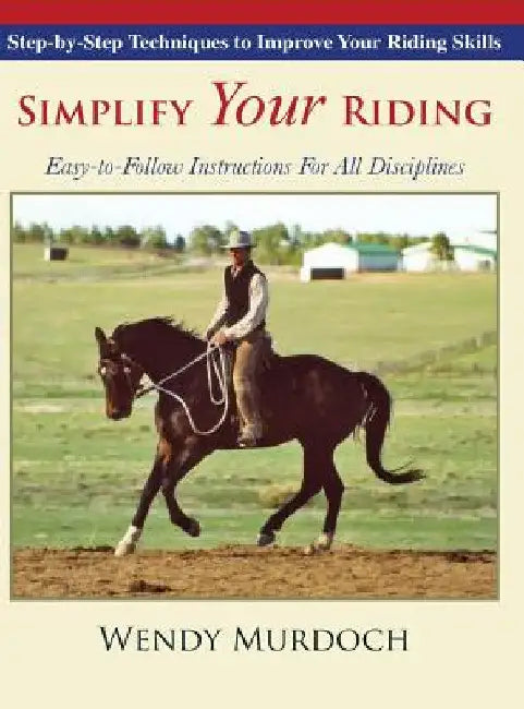 Simplify Your Riding: Step-by-Step Techniques to Improve Your Riding Skills by Wendy Murdoch