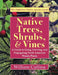 Native Trees, Shrubs, and Vines: A Guide to Using, Growing, and Propagating North American Woody Plants (Latest Edition) by William Cullina