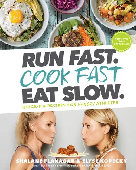 Run Fast. Cook Fast. Eat Slow.: Quick-Fix Recipes for Hangry Athletes by Shalane Flanagan