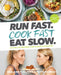 Run Fast. Cook Fast. Eat Slow.: Quick-Fix Recipes for Hangry Athletes by Shalane Flanagan