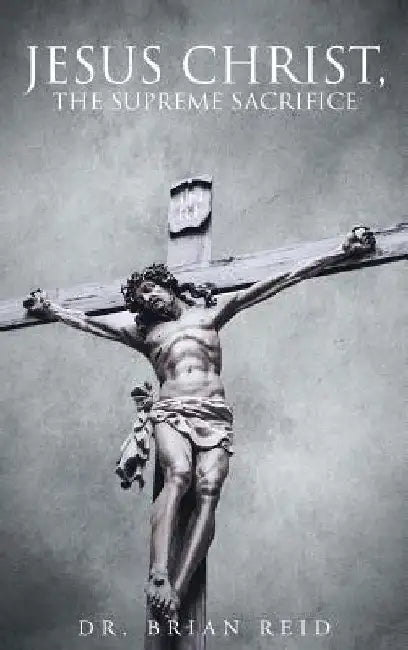 Jesus Christ, The Supreme Sacrifice by Reid, Brian