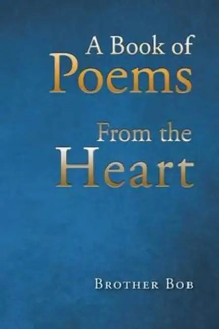 A Book of Poems From the Heart by Brother Bob