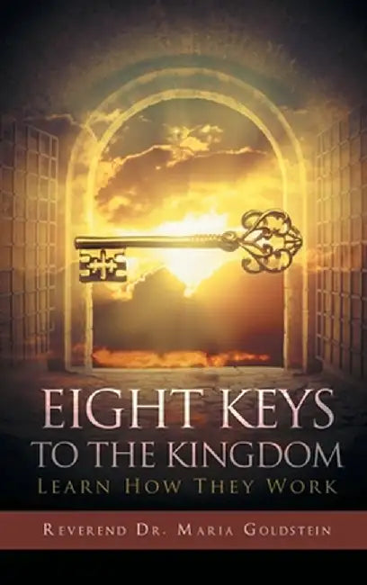 Eight Keys to the Kingdom: Learn How They Work by Reverend Dr Maria Goldstein