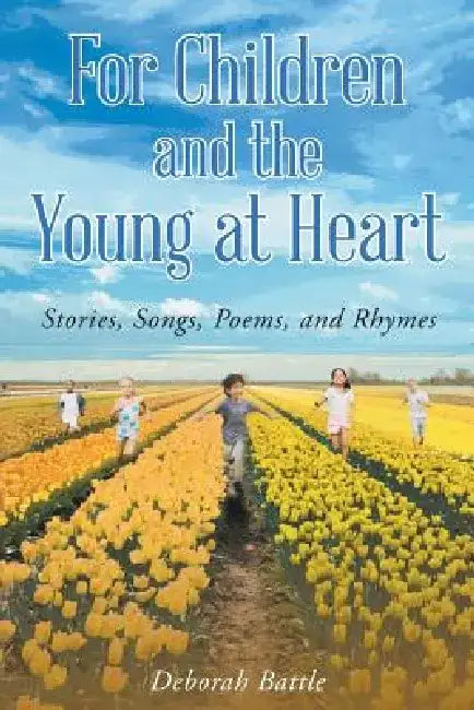 For Children and the Young at Heart: Stories, Songs, Poems, and Rhymes by Deborah Battle