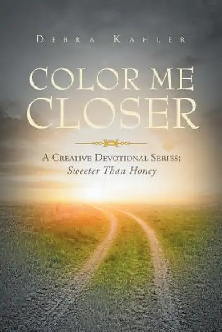 Color Me Closer- A Creative Devotional Series: Sweeter than Honey by Debra Kahler