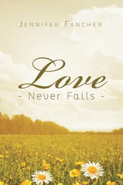 Love Never Fails by Jennifer Fancher