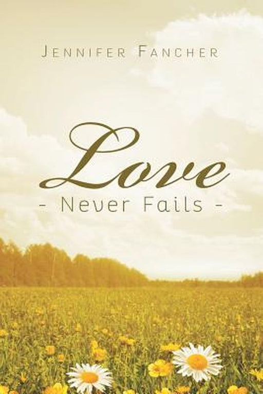Love Never Fails by Jennifer Fancher