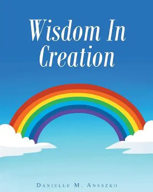 Wisdom in Creation by Danielle Aneszko