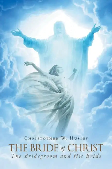 The Bride of Christ: The Bridegroom and His Bride by Christopher W. Hussey