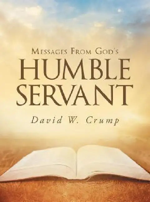 Messages From God's Humble Servant by David W. Crump