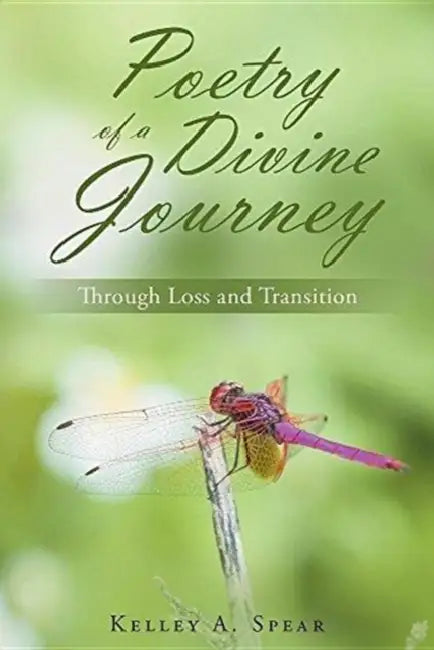 Poetry of a Divine Journey: Through Loss and Transition by Kelley a. Spear