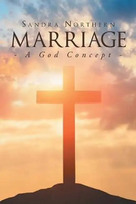 Marriage: A God Concept by Sandra Northern