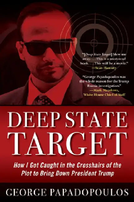 Deep State Target: How I Got Caught in the Crosshairs of the Plot to Bring Down President Trump by George Papadopoulos