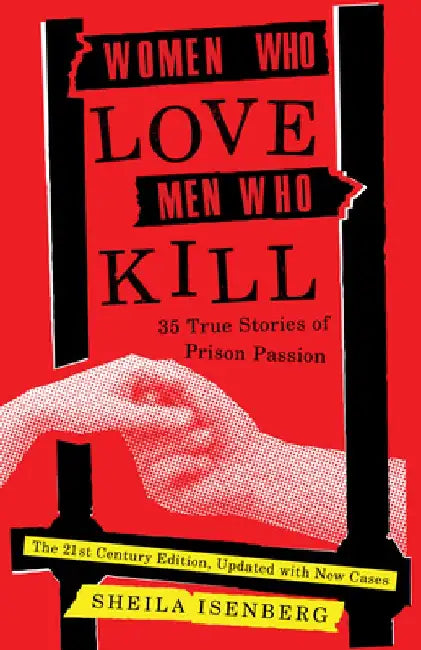 Women Who Love Men Who Kill: 10 True Stories of Prison Passion (Updated Edition)